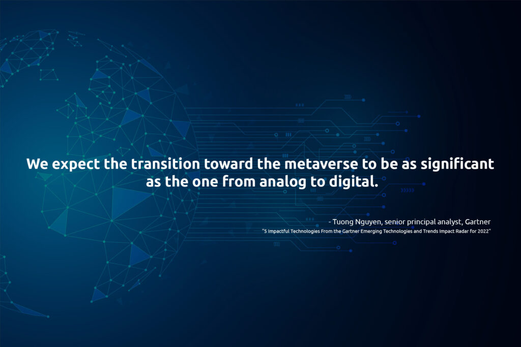 A quote from Tuong Nguyen, a senior principal analyst for Gartner, stating that “We expect the transition toward the metaverse to be as significant as the one from analog to digital.” 